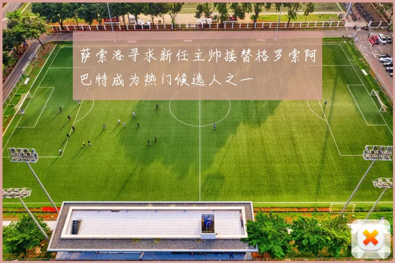 萨索洛寻求新任主帅接替格罗索阿巴特成为热门候选人之一